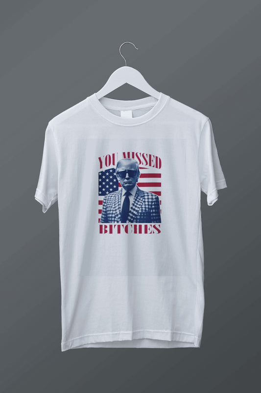 You Missed Bitches Trump Tee