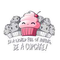 In a World Full Of Muffins, Be a Cupcake! Graphic Tee Womens Shirt