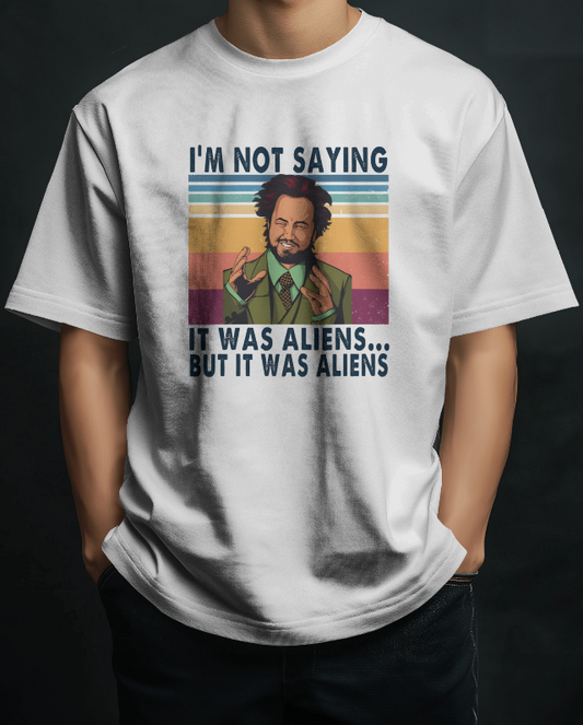 Ancient Aliens "Im Not Saying It Was Aliens.." Unisex Graphic Tee