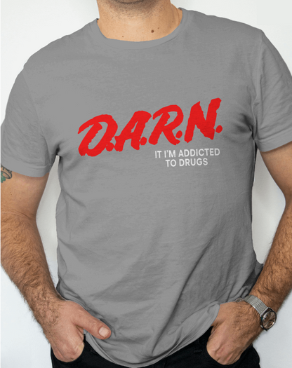 D.A.R.N. It Im Addicted To Drugs Graphic Tee Unisex Shirt