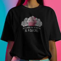 In a World Full Of Muffins, Be a Cupcake! Graphic Tee Womens Shirt