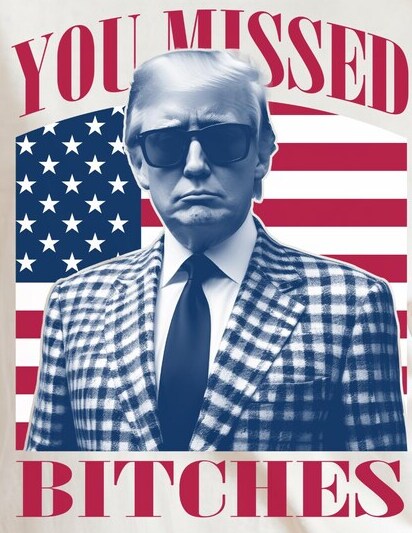You Missed Bitches Trump Tee