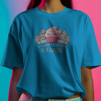 In a World Full Of Muffins, Be a Cupcake! Graphic Tee Womens Shirt