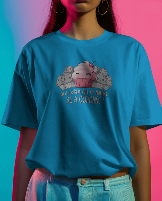 In a World Full Of Muffins, Be a Cupcake! Graphic Tee Womens Shirt